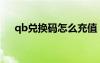 qb兑换码怎么充值（qb兑换券怎么用）