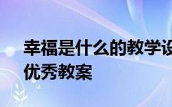 幸福是什么的教学设计 课文《幸福是什么》优秀教案