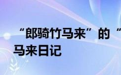 “郎骑竹马来”的“竹马”指的是( ) 郎骑竹马来日记