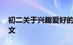 初二关于兴趣爱好的作文 初二的业余爱好作文