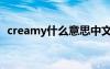 creamy什么意思中文（creamy什么意思）