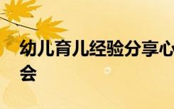 幼儿育儿经验分享心得体会 幼儿育儿心得体会