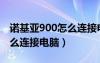 诺基亚900怎么连接电脑蓝牙（诺基亚900怎么连接电脑）