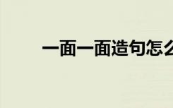 一面一面造句怎么写 一面一面造句