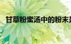 甘草粉蜜汤中的粉末是什么（甘草粉蜜汤）