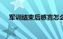 军训结束后感言怎么写 军训结束后感言