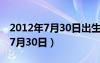 2012年7月30日出生的是什么星座（2012年7月30日）