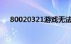 80020321游戏无法运行（80020321）