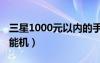 三星1000元以内的手机（三星1000左右的智能机）