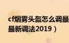 cf烟雾头盔怎么调最清楚2021（cf烟雾头盔最新调法2019）