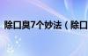 除口臭7个妙法（除口臭最好最有效的方法）