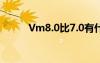 Vm8.0比7.0有什么优势（vm8）