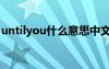 untilyou什么意思中文（untilyou什么意思）