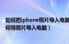 如何把iphone照片导入电脑四种方法分享图文（iphone如何将照片导入电脑）