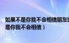 如果不是你我不会相信朋友比情人还死心塌地歌词（如果不是你我不会相信）