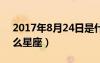 2017年8月24日是什么星座（8月24日是什么星座）