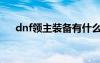 dnf领主装备有什么用（dnf领主装备）