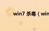 win7 杀毒（win7杀毒软件推荐）