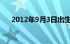 2012年9月3日出生（2012年9月3日）