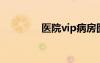 医院vip病房图片（yyvip）