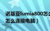 诺基亚lumia800怎么连接电脑（诺基亚800怎么连接电脑）