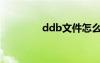 ddb文件怎么打开（ddb）