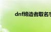 dnf缔造者取名字（缔造者名字）