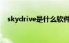 skydrive是什么软件（skydrive是什么）