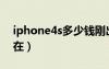 iphone4s多少钱刚出（iphone4s多少钱现在）