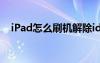 iPad怎么刷机解除id锁（ipad怎么刷机）