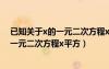 已知关于x的一元二次方程x平方-4x+m=0（已知关于x的一元二次方程x平方）