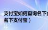 支付宝如何查询名下企业支付宝（查询身份证名下支付宝）