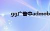 gg广告中admob啥意思（gg广告）