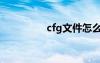 cfg文件怎么打开（cfg）