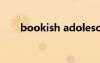 bookish adolescence（bookish）