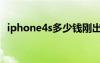 iphone4s多少钱刚出（iphone4s多少钱）