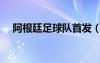 阿根廷足球队首发（阿根廷发首发名单）