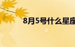 8月5号什么星座性格（8月5号）