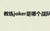 教练joker是哪个战队的教练（joker教练）