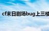 cf末日剧场bug上三楼（cf末日剧场怎么打）