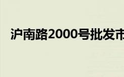 沪南路2000号批发市场（沪南路2000号）