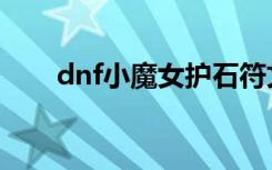 dnf小魔女护石符文选择（dnf小然）