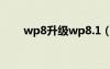 wp8升级wp8.1（wp8系统怎么样）