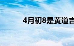 4月初8是黄道吉日吗（4月初8）