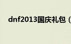 dnf2013国庆礼包（dnf2012国庆礼包）