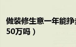 做装修生意一年能挣多少钱（干装修一年能挣50万吗）