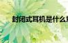 封闭式耳机是什么意思（封闭式耳机）