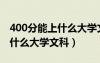 400分能上什么大学文科吉林省（400分能上什么大学文科）