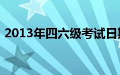 2013年四六级考试日期（2013四六级时间）