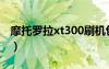 摩托罗拉xt300刷机包（摩托罗拉xt390刷机）